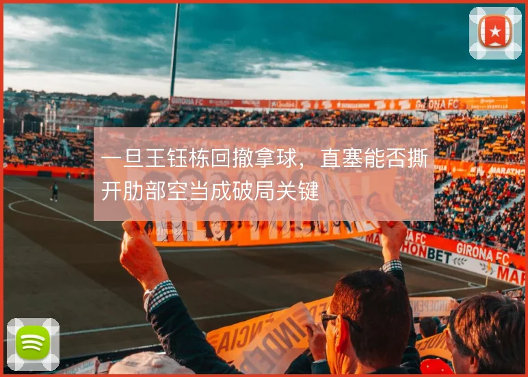 一旦王钰栋回撤拿球,直塞能否撕开肋部空当成破局关键