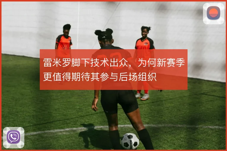 雷米罗脚下技术出众，为何新赛季更值得期待其参与后场组织