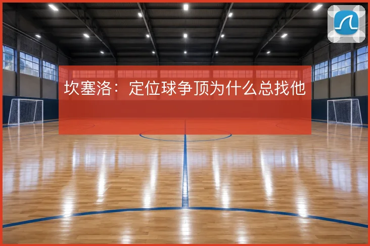 坎塞洛:定位球争顶为什么总找他