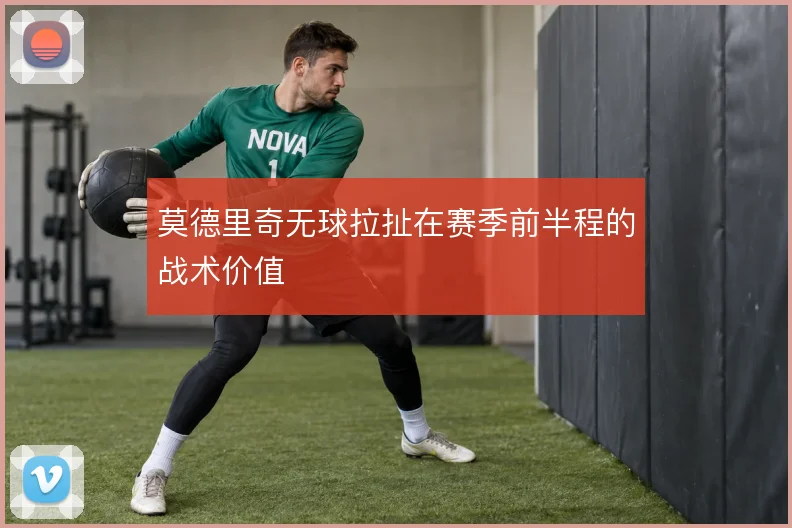 莫德里奇无球拉扯在赛季前半程的战术价值