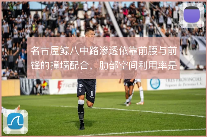 名古屋鲸八中路渗透依靠前腰与前锋的撞墙配合，肋部空间利用率是战术核心