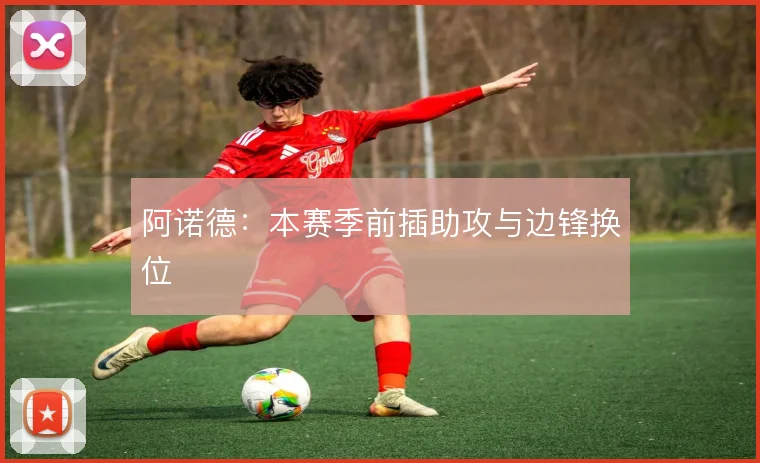 阿诺德:本赛季前插助攻与边锋换位