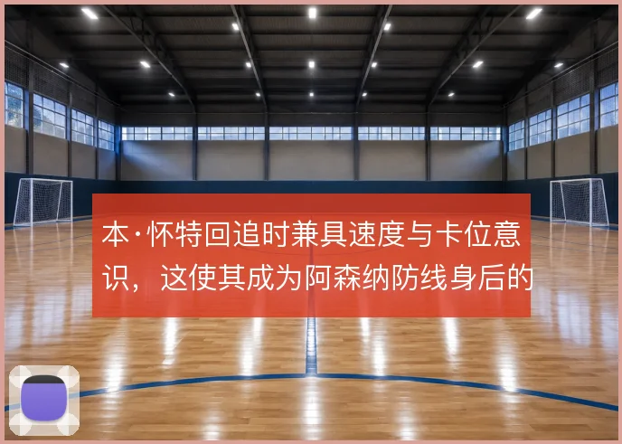 本·怀特回追时兼具速度与卡位意识，这使其成为阿森纳防线身后的保险栓