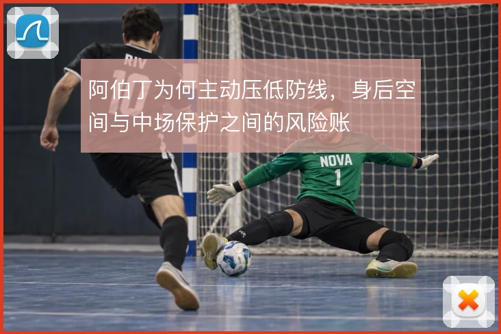 阿伯丁为何主动压低防线,身后空间与中场保护之间的风险账