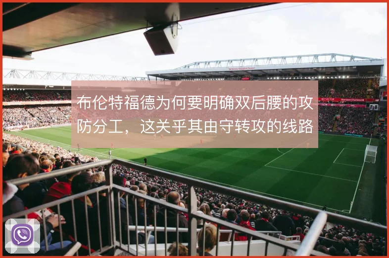 布伦特福德为何要明确双后腰的攻防分工,这关乎其由守转攻的线路清晰度