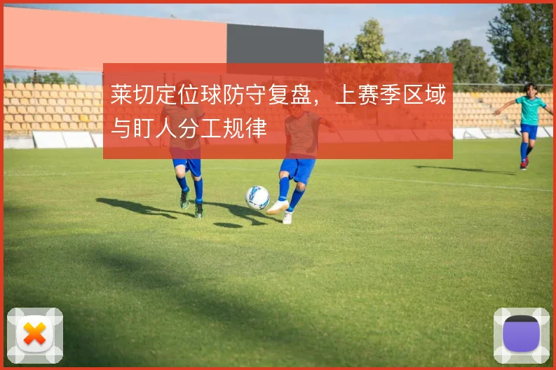莱切定位球防守复盘,上赛季区域与盯人分工规律