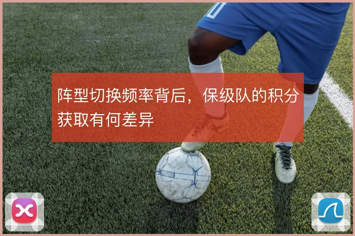 阵型切换频率背后,保级队的积分获取有何差异