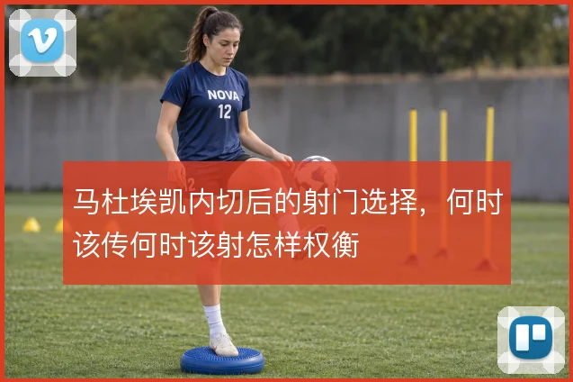 马杜埃凯内切后的射门选择，何时该传何时该射怎样权衡