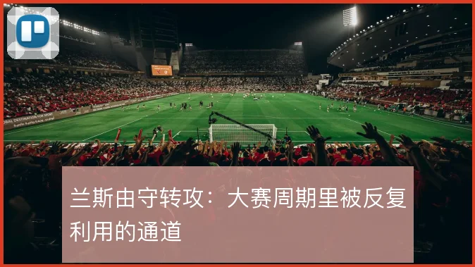 兰斯由守转攻：大赛周期里被反复利用的通道